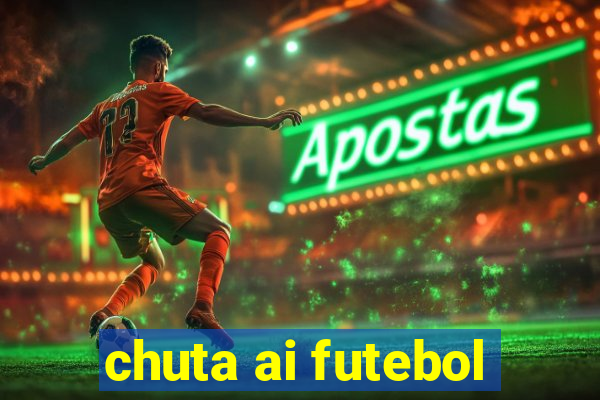 chuta ai futebol